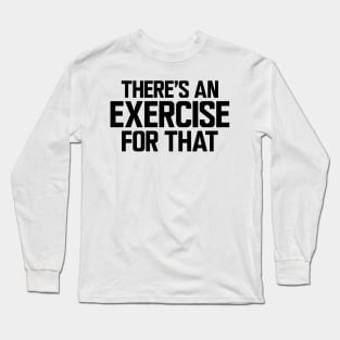 Physical Therapist - There's an exercise for that Long Sleeve T-Shirt